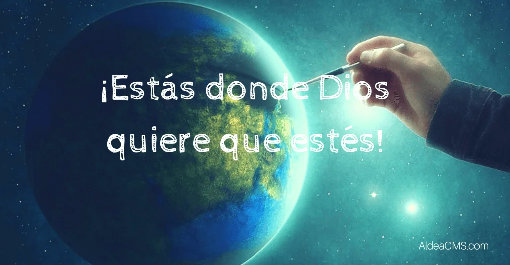 ¡Estás donde Dios quiere que estés!